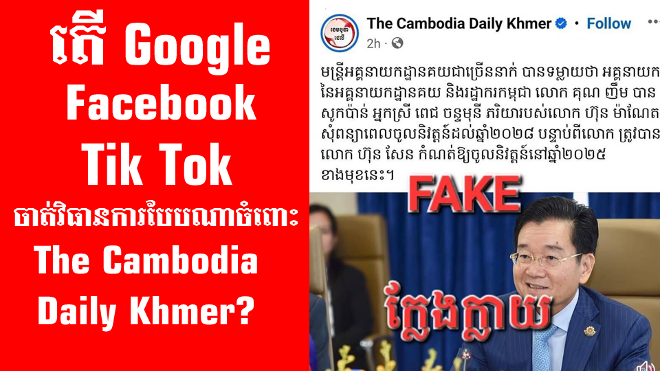 នៅពេលពិភពលោកកំពុងប្រយុទ្ធជាមួយព័ត៌មានក្លែងក្លាយ តើ Google, Facebook, Tik Tok… គួរចាត់វិធានការ​បែបណាចំពោះ The Cambodia Daily ដែលប្រឌិតព័ត៌មាន​ក្លែងក្លាយ​?  
