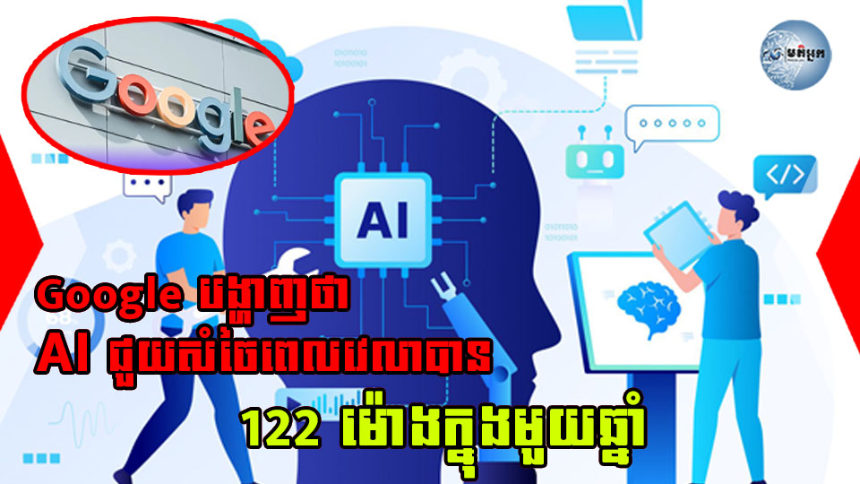 Google បង្ហាញថា AI ជួយសន្សំពេលវេលាបាន 122 ម៉ោងក្នុងមួយឆ្នាំ
